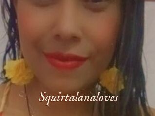 Squirtalanaloves